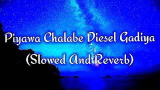 Piyawa Chalabe Diesel Gadiya Slowed And Reverb [upl. by Tedd668]