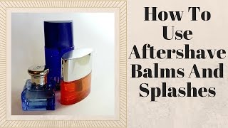 How To Select And Use Aftershave Balms And Splashes [upl. by Anhaj]