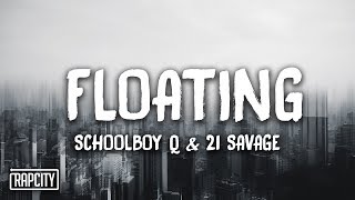 ScHoolboy Q  Floating ft 21 Savage Lyrics [upl. by Eiblehs828]