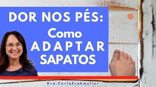 Dor nos Pés Como Adaptar Sapatos  Saúde dos Pés [upl. by Ferree]